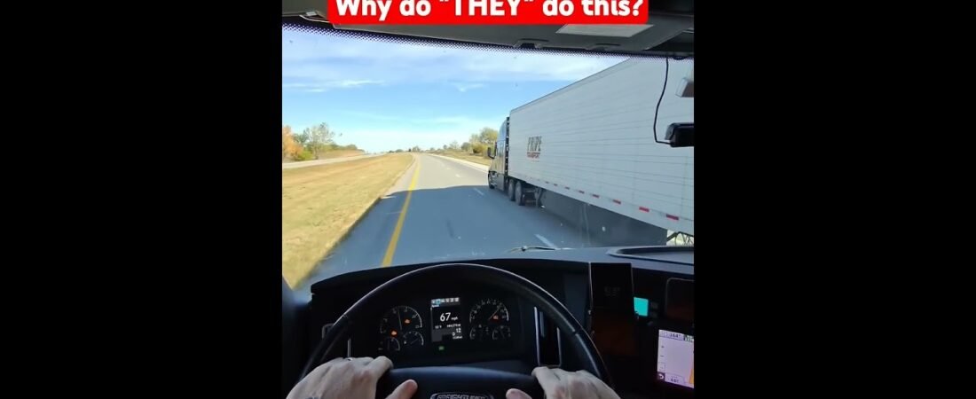 Why do “THEY” keep doing this? What is their problem? This is why people hate truckers.