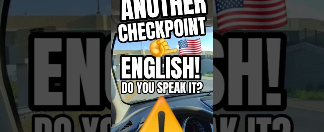 ANOTHER CHECKPOINT! DO YOU SPEAK ENGLISH? YOU BETTER SPEAK ENGLISH!
