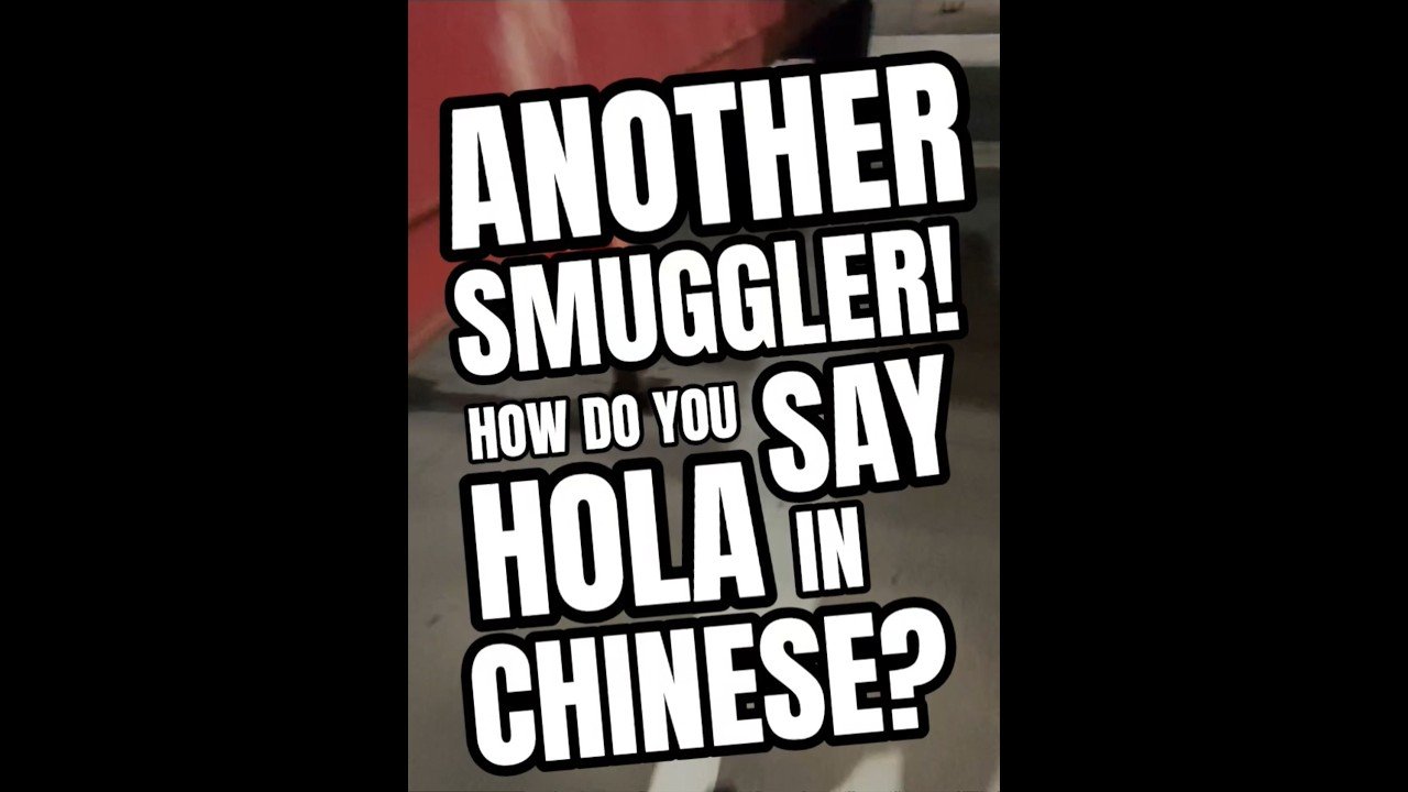 ANOTHER SMUGGLER CAUGHT INSIDE MY TRAILER? How do you say “HOLA” in Chinese?