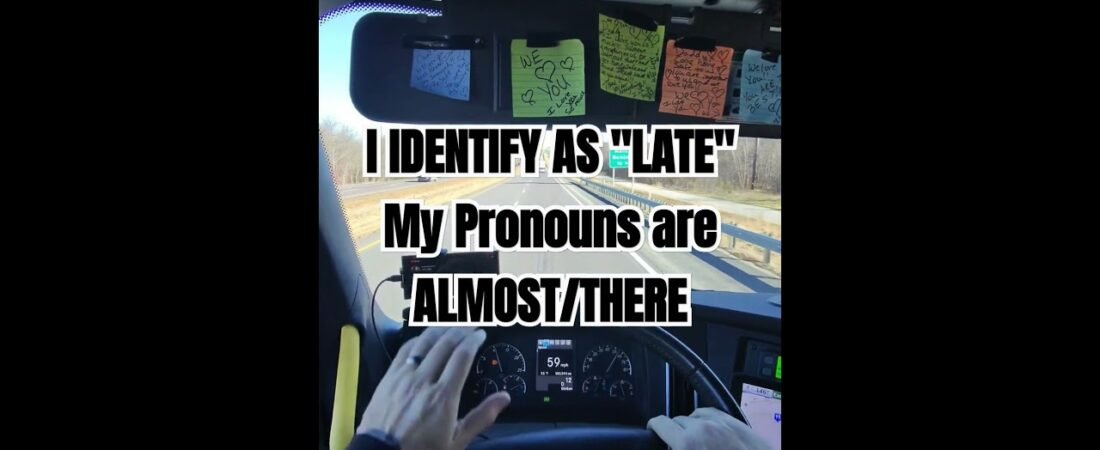 BETTER LATE THAN NEVER. Truck drivers know stuff. You can learn a lot from a Trucker