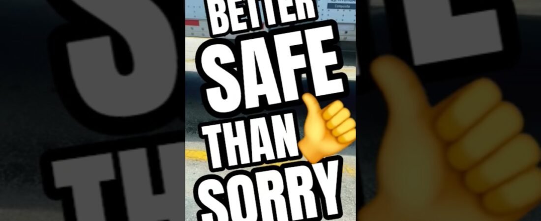 BETTER SAFE THAN SORRY OUT HERE ON THE ROAD.