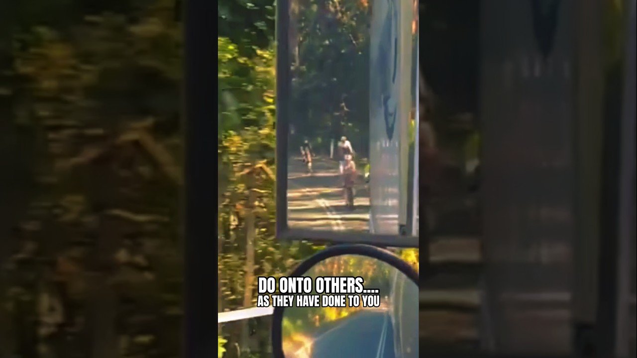 DO UNTO OTHERS AS THEY HAVE DONE UNTO YOU! No regrets when it comes to cyclists, drivers!