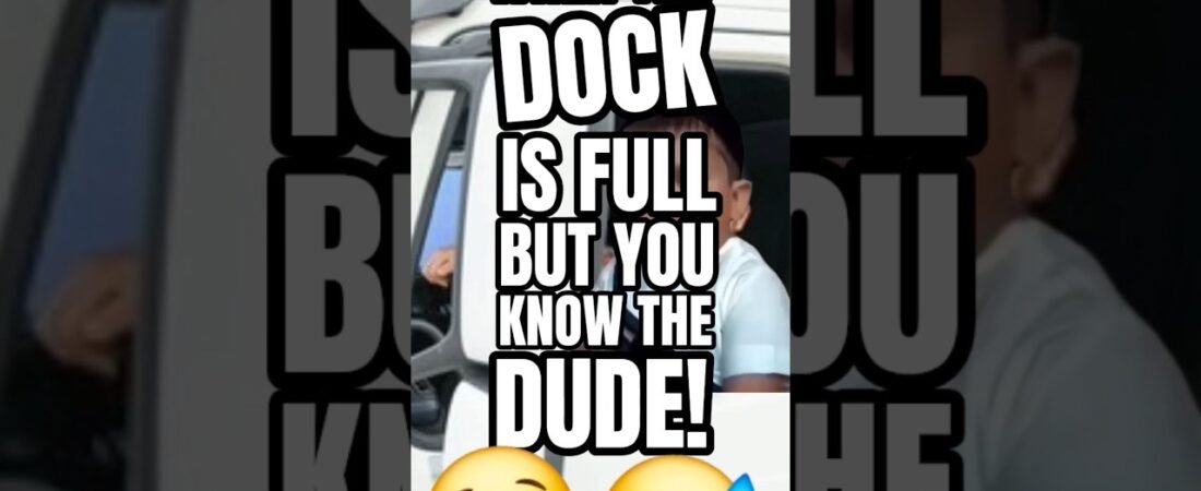 DOCKS ARE FULL, BUT YOU KNOW THE DUDE. It’s time to skip the line!