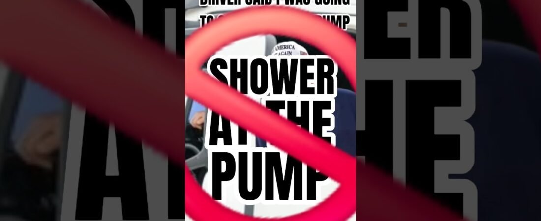 DRIVER SAID I WAS GOING TO SHOWER AT THE PUMP. I do what I want, and they will learn to accept it.