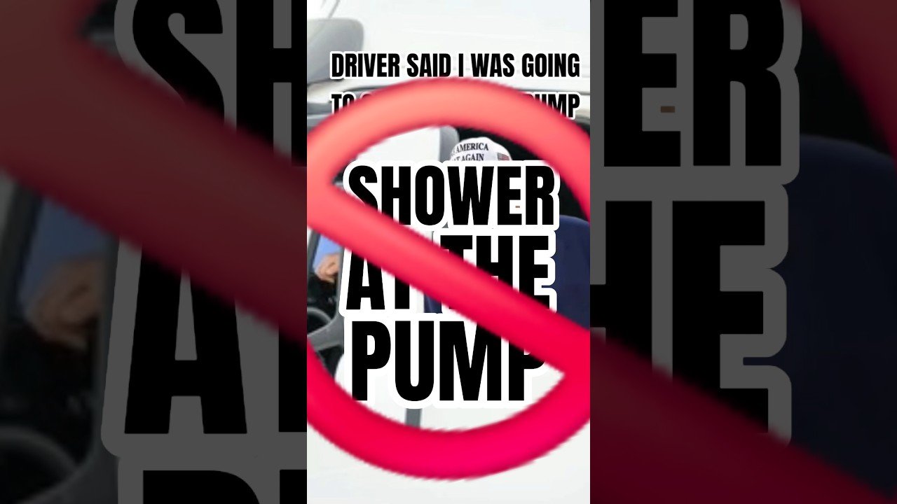 DRIVER SAID I WAS GOING TO SHOWER AT THE PUMP. I do what I want, and they will learn to accept it.