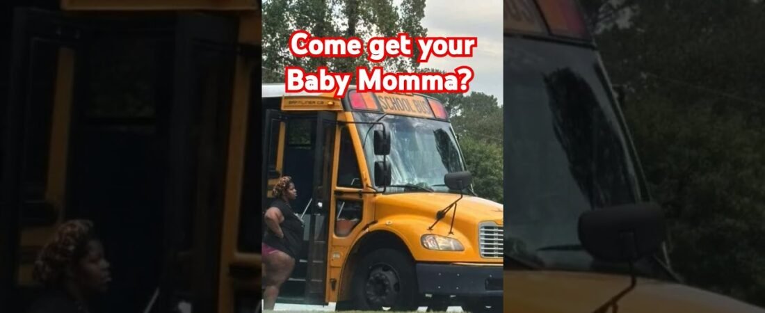 Driver, come get your Baby Momma. She trippin at the bus stop, scaring the children’s.