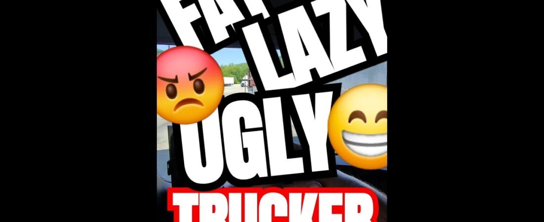 FAT DUMB UGLY LAZY TRUCKER RUINED EVERYTHING. Why do they do this?
