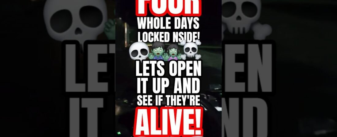 FOUR WHOLE DAYS LOCKED INSIDE. LET’S OPEN IT UP AND SEE IF THEY’RE ALIVE!