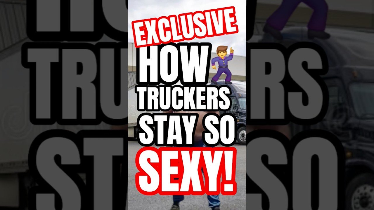 HOW DO TRUCKERS STAY SO SEXY OUT THERE ON THE ROAD? LET ME SHOW YOU HOW.
