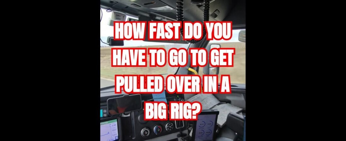 HOW FAST DO YOU HAVE TO GO TO GET PULLED OVER IN A BIG RIG? THIS IS HOW FAST!