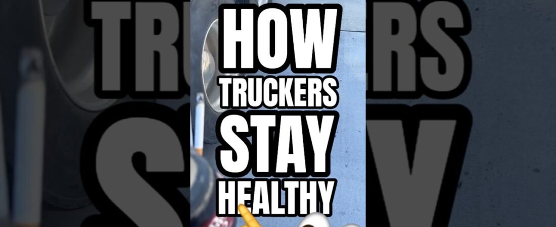 HOW TRUCKERS STAY HEALTHY MIGHT SHOCK YOU! Trucking is not like you thought.