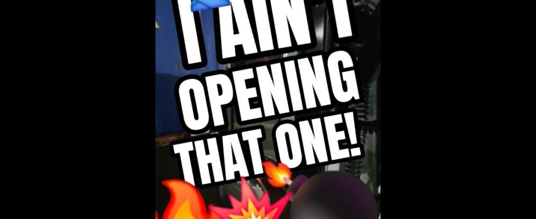 I AINT OPENING THAT ONE! We both know why!
