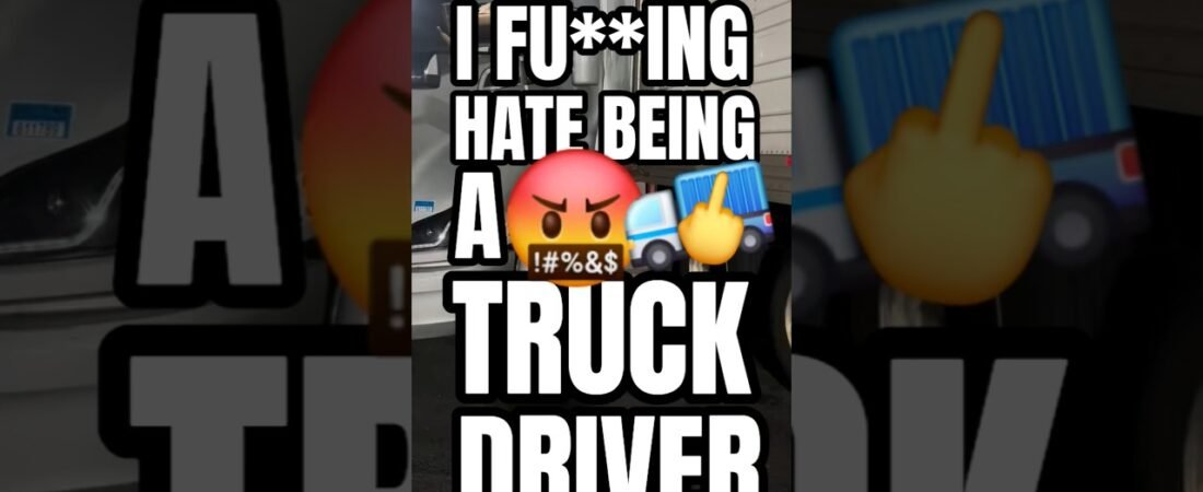 I FU**ING HATE BEING A TRUCK DRIVER! I QUIT! TAKE MY KEYS. IM GOING HOME.