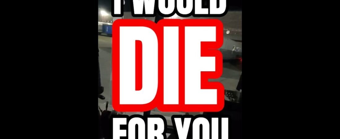 I WOULD DIE FOR YOU!