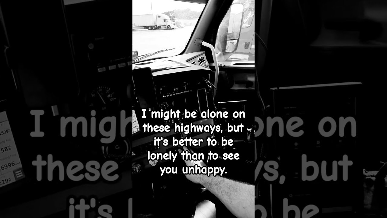 I might be alone on these highways, but it’s better to be lonely than to see you unhappy.