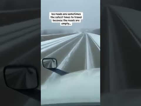 ICE ROADS are the SAFEST ROADS to travel on because they are empty.