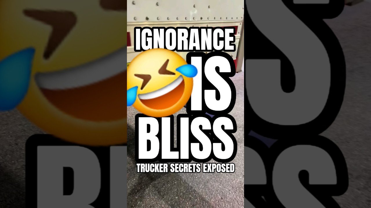 IGNORANCE IS BLISS AND TRUCKERS STAND ON BUSINESS.