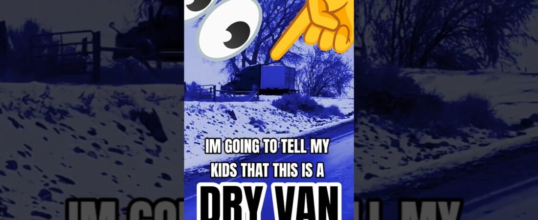 I’M GOING TO TELL MY KIDS THAT THIS IS A DRY VAN.