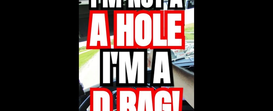 I’m not an A HOLE, I’m a D BAG!