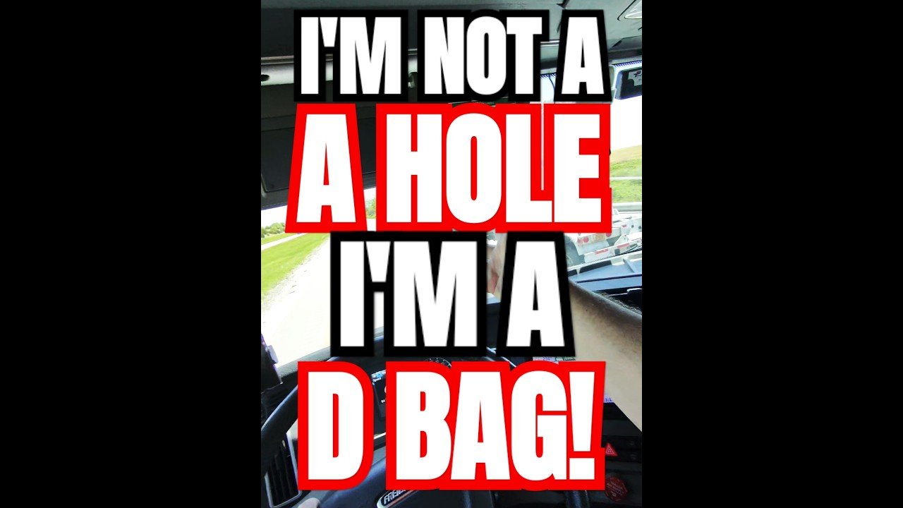 I’m not an A HOLE, I’m a D BAG!