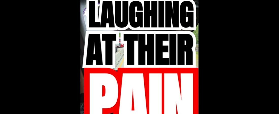 LAUGHING AT THEIR PAIN! It’s bad, but I’m only human.