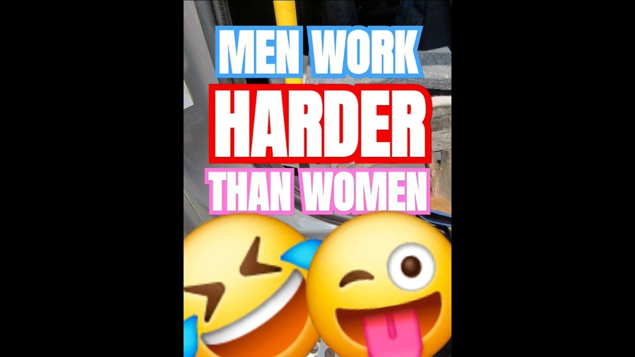 MEN WORK HARDER THAN WOMEN. Prove me wrong.