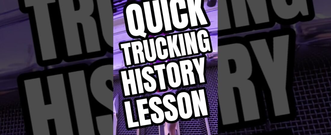 QUICK HISTORY LESSON ABOUT TRUCKING.