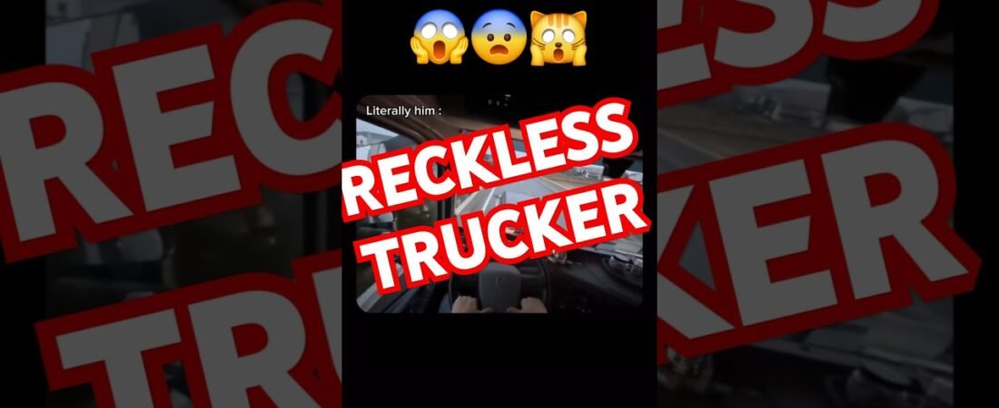 Reckless Truckers put everyone at risk.