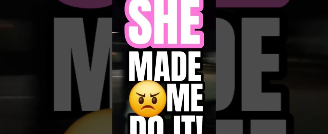SHE MADE ME DO IT. I APPOLOGIZE FROM THE BOTTOM OF MY HEART. It won’t happen again.