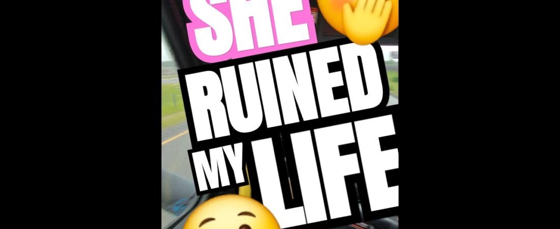 SHE RUINED MY LIFE! Trucking will never be the same.