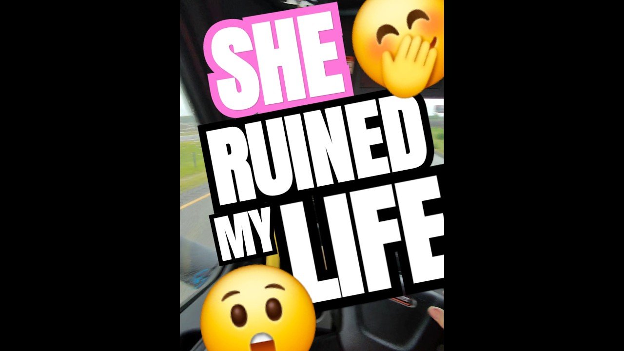 SHE RUINED MY LIFE! Trucking will never be the same.