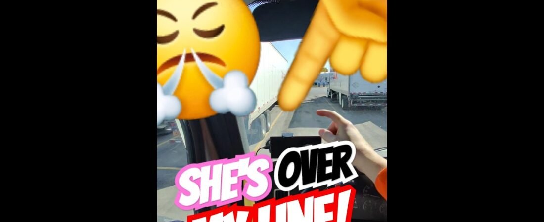 SHE’S OVER MY LINE! This has to stop! Truckers’ Reputations are declining DAILY!