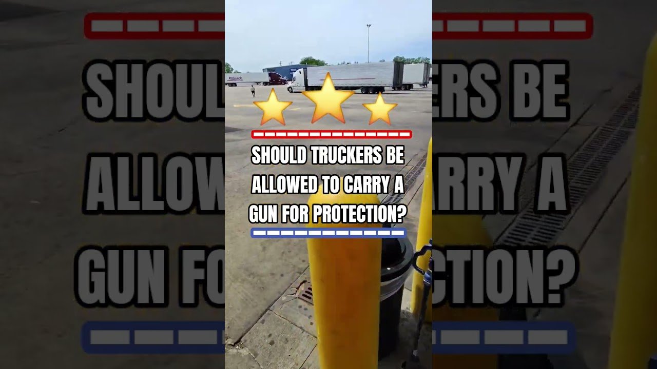 SHOULD TRUCKERS BE ALLOWED TO CARRY A GUN FOR PROTECTION?
