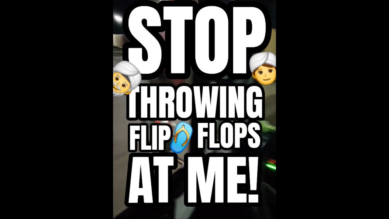 STOP THROWING FLIP FLOPS AT ME! I’m just doing my job.