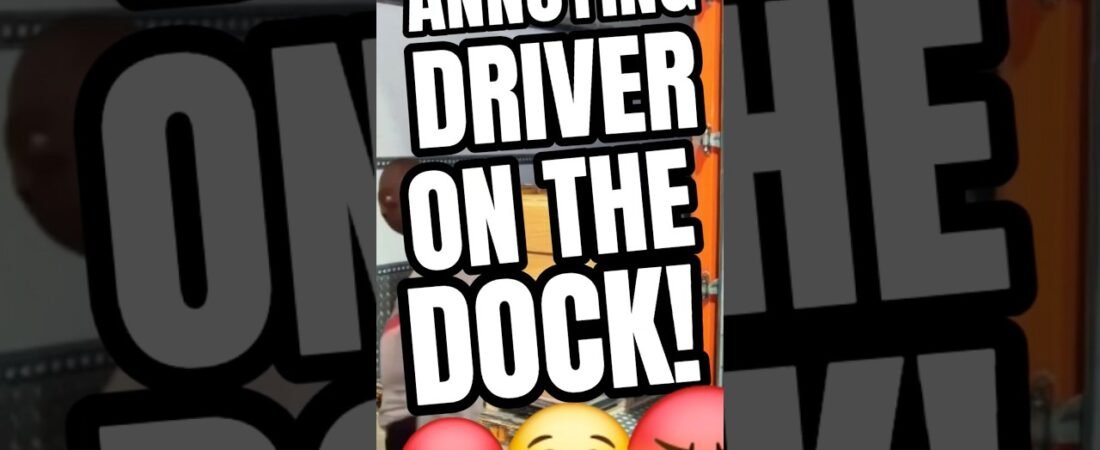 THAT ANNOYING DRIVER ON THE DOCK. DONT BE THIS GUY, DRIVERS. Stay in your space.