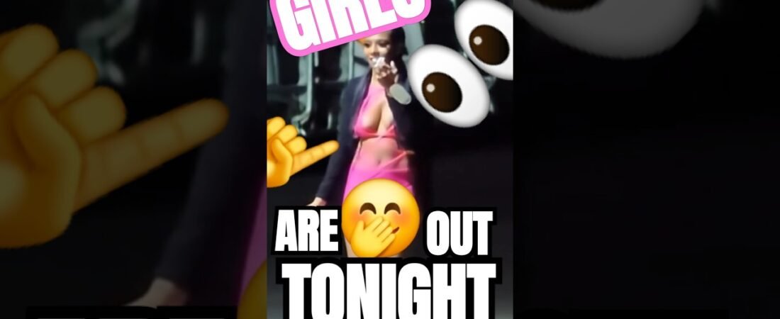 THE GIRLS ARE OUT TONIGHT. LOCK YOUR DOORS, DRIVERS!