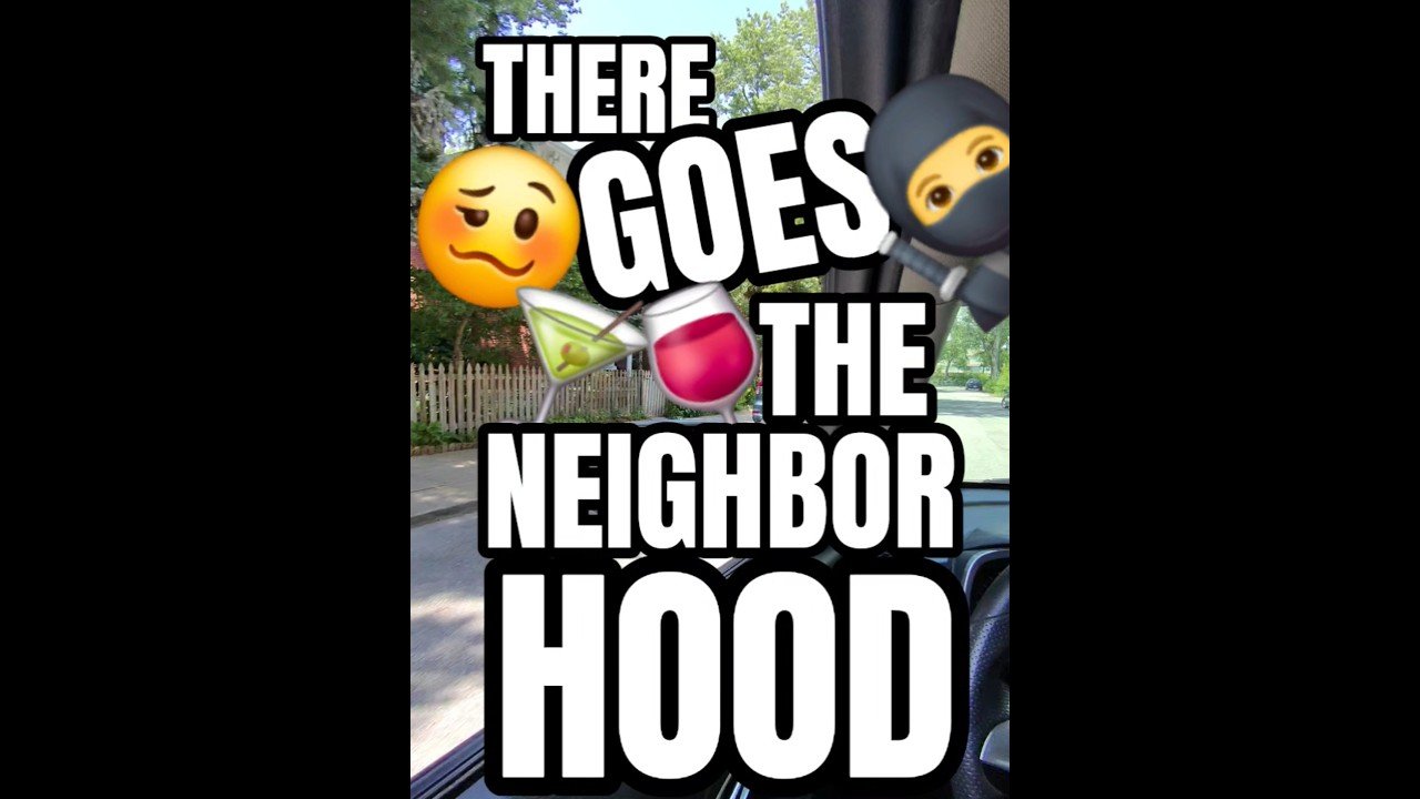 THERE GOES THE NEIGHBORHOOD!! Now it’s just THE HOOD!