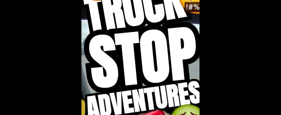TRUCK STOP ADVENTURES. Seen through the eyes of an American Trucker