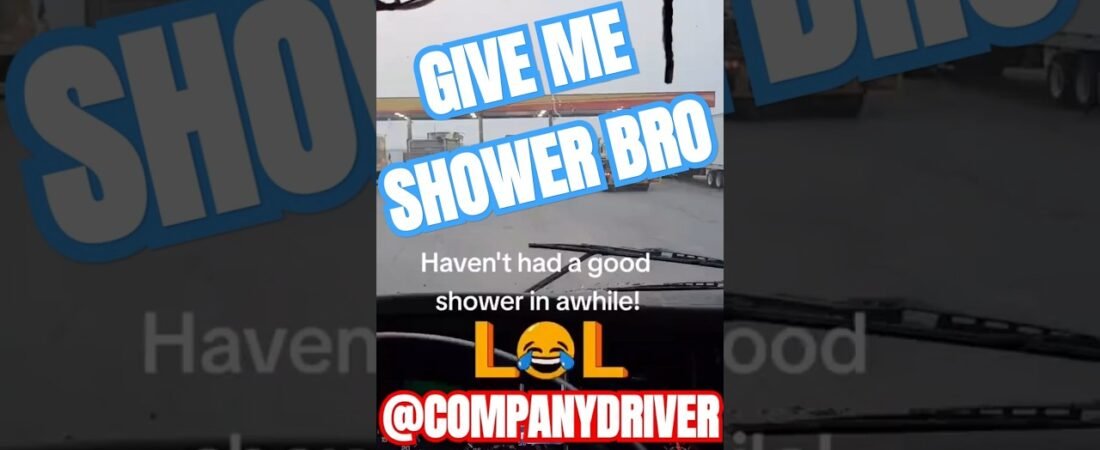TRUCKER NEEDS SHOWER! It is hard out here to get shower time.