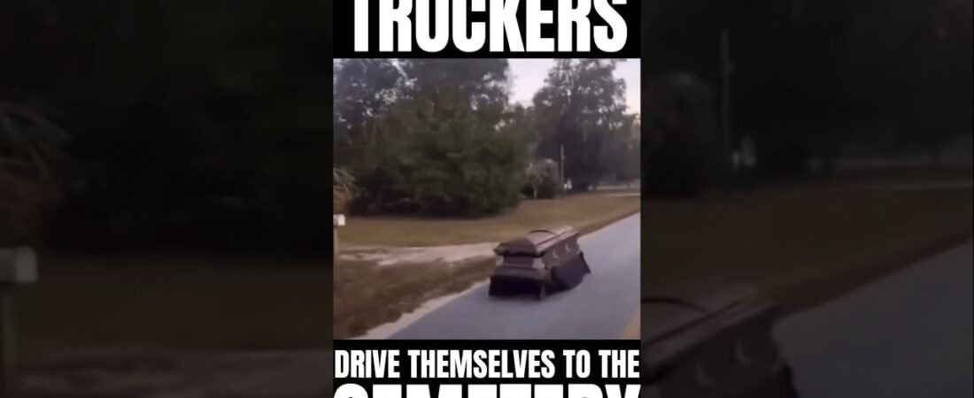TRUCKERS DRIVE THEMSELVES TO THE CEMETERY. Trucking is a mentality, not a job.