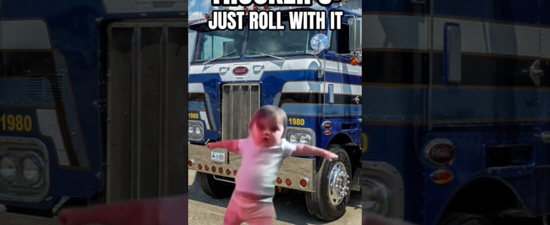 TRUCKERS JUST ROLL WITH IT. Life changes fast. It’s all how you react to it.