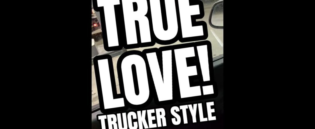 TRUE LOVE TRUCKER STYLE.  This is what that looks like.