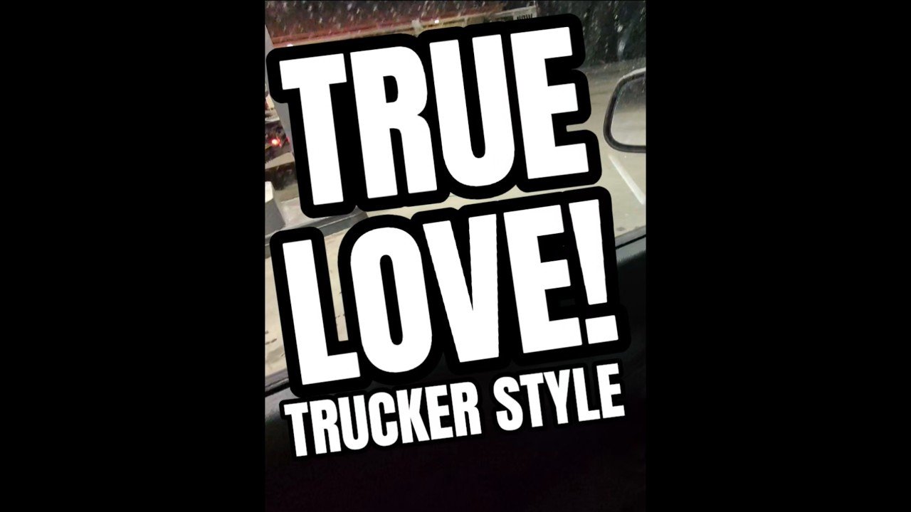 TRUE LOVE TRUCKER STYLE.  This is what that looks like.