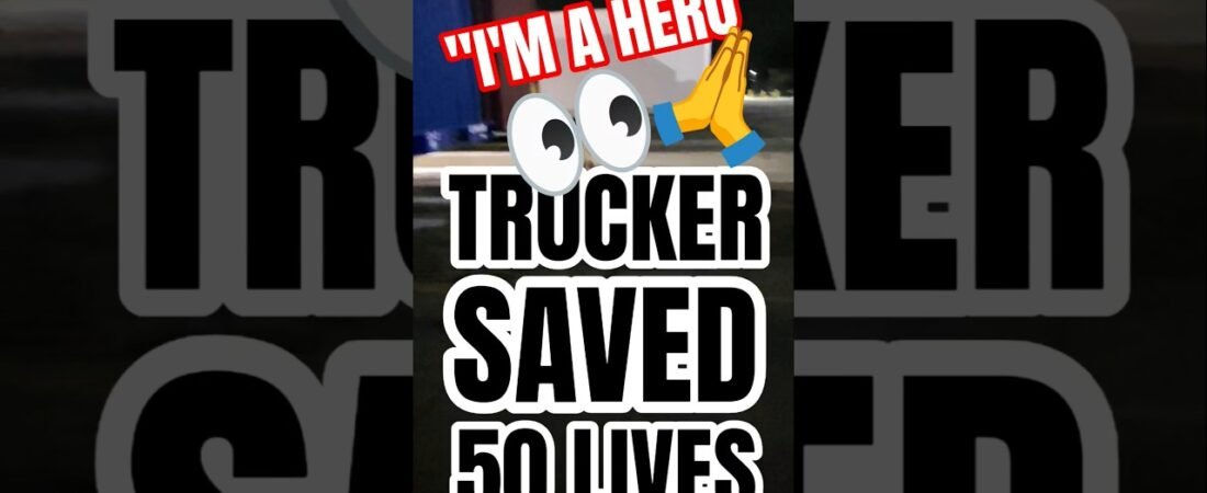 Trucker just saved 50 innocent lives.