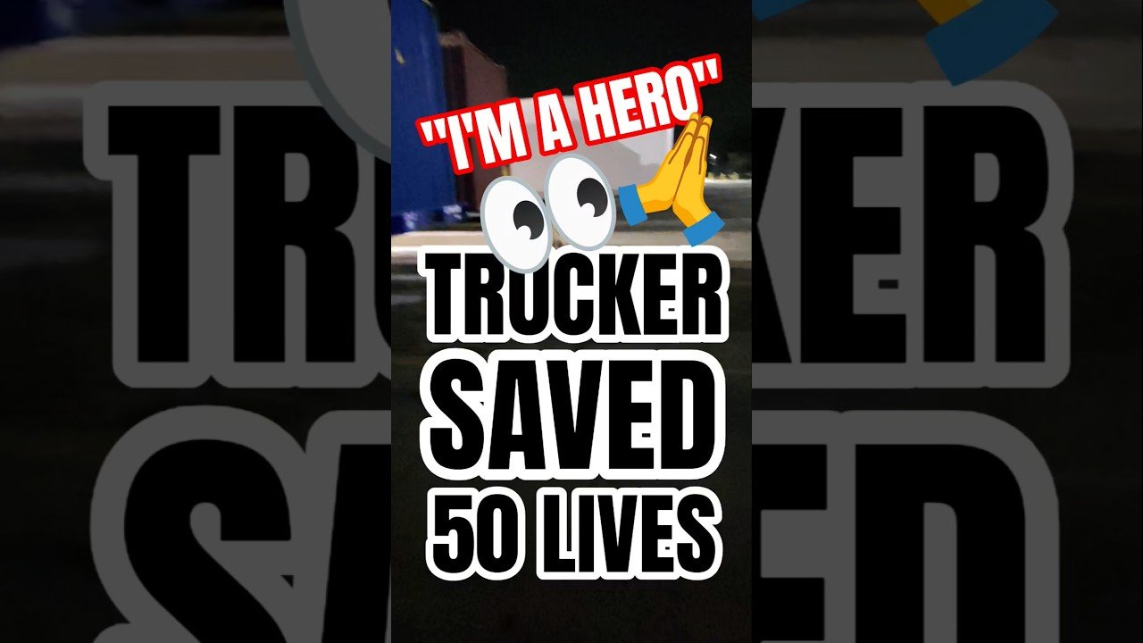 Trucker just saved 50 innocent lives.