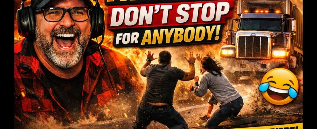 Truckers Don’t Stop for ANYBODY