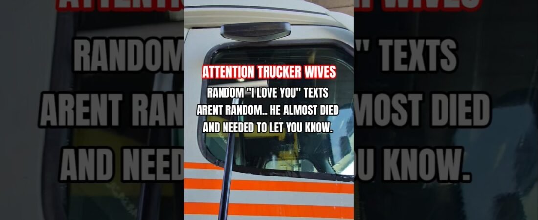 WHAT DO RANDOM “I LOVE YOU” TEXTS MEAN? Truckers go through stuff out there.