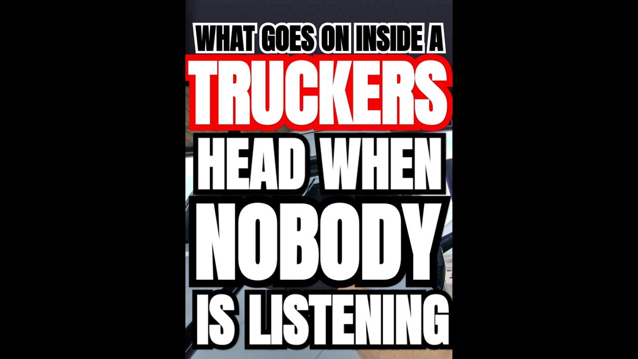 WHAT GOES ON INSIDE A TRUCKERS HEAD WHEN NOBODY IS LISTENING.