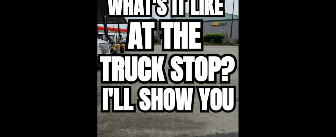 WHAT’S IT LIKE AT THE TRUCK STOP? I’LL SHOW YOU.