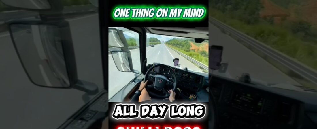 WHAT’S ON A TRUCKERS MIND 24/7 OUT HERE ON THE HIGHWAY?